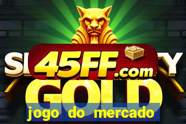 jogo do mercado com dinheiro infinito